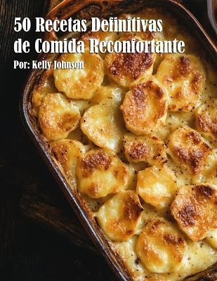 50 Recetas Definitivas de Comida Reconfortante - Kelly Johnson