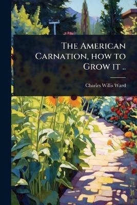 The American Carnation, how to Grow it ..