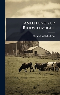 Anleitung zur Rindviehzucht - Heinrich Wilhelm Pabst