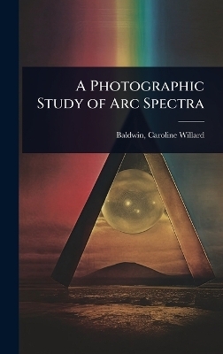 A Photographic Study of Arc Spectra - Baldwin Caroline Willard