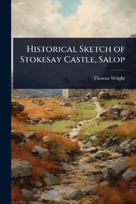 Historical Sketch of Stokesay Castle, Salop - Thomas Wright