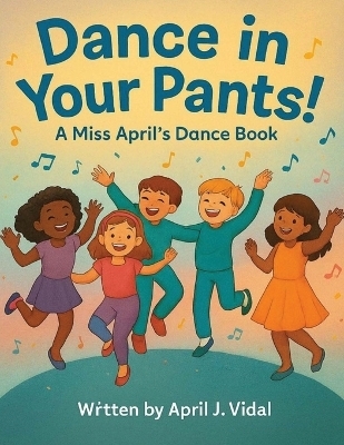 Dance in Your Pants! - April J Vidal