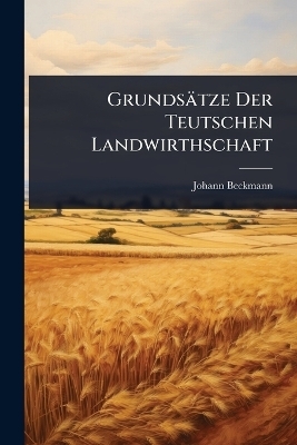 Grunds&auml;tze Der Teutschen Landwirthschaft - Johann Beckmann