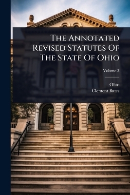 The Annotated Revised Statutes Of The State Of Ohio - Clement Bates