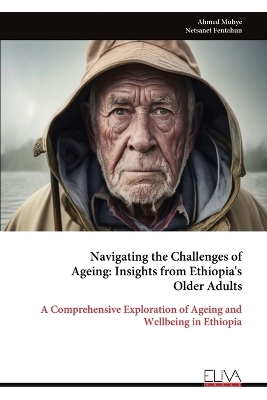 Navigating the Challenges of Ageing - Insights from Ethiopia's Older Adults - Ahmed Muhye