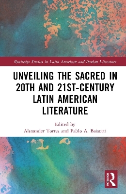 Unveiling the Sacred in 20th- and 21st-Century Latin American Literature - 