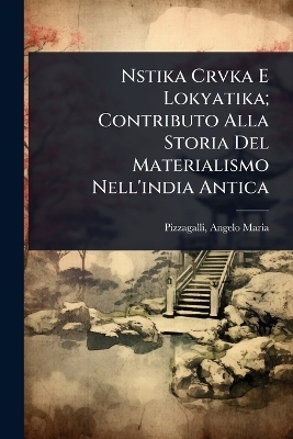 Nstika Crvka E Lokyatika; Contributo Alla Storia Del Materialismo Nell'india Antica