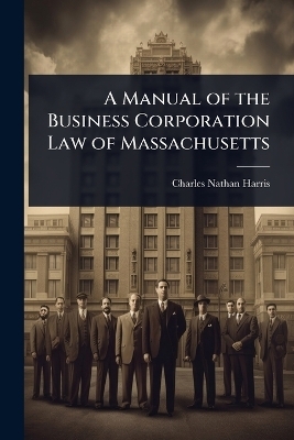 A Manual of the Business Corporation Law of Massachusetts