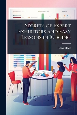 Secrets of Expert Exhibitors and Easy Lessons in Judging - Frank Heck
