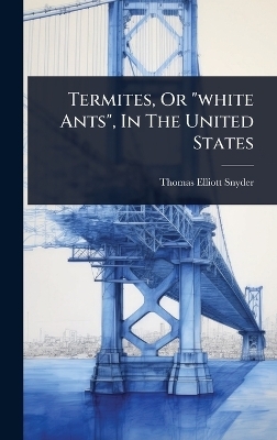 Termites, Or "white Ants", In The United States - Thomas Elliott Snyder