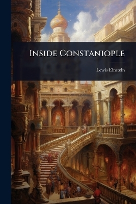 Inside Constaniople - Lewis Einstein