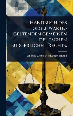 Handbuch des gegenw&auml;rtig geltenden gemeinen deutschen b&Atilde;1/4rgerlichen Rechts. - 