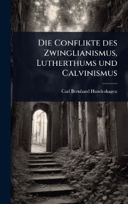 Die Conflikte des Zwinglianismus, Lutherthums und Calvinismus
