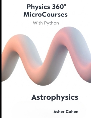 Physics 360 MicroCourses With Python - Astrophysics - Asher Cohen