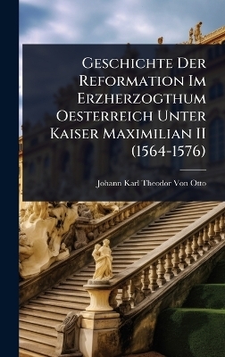 Geschichte Der Reformation Im Erzherzogthum Oesterreich Unter Kaiser Maximilian II (1564-1576)