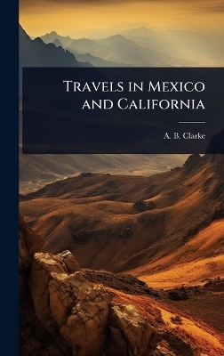 Travels in Mexico and California