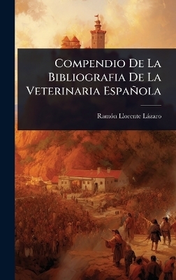 Compendio De La Bibliografia De La Veterinaria Espa&ntilde;ola - Ram&atilde;3n Llorente L&agrave;zaro
