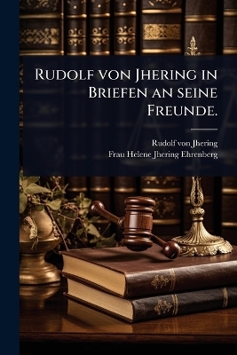 Rudolf von Jhering in Briefen an seine Freunde. - Rudolf von Jhering