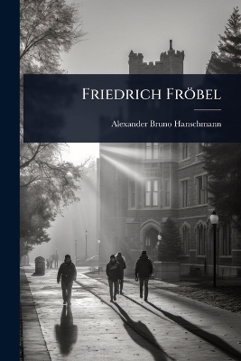 Friedrich Fr&ouml;bel - Alexander Bruno Hanschmann