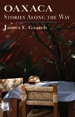 Oaxaca Stories Along the Way - James E Gaasch
