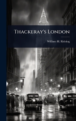Thackeray's London - William H 1853-1918 Rideing