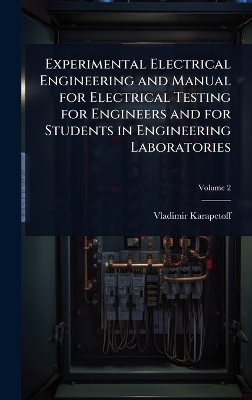 Experimental Electrical Engineering and Manual for Electrical Testing for Engineers and for Students in Engineering Laboratories