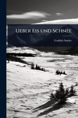 Ueber Eis und Schnee - Gottlieb Studer