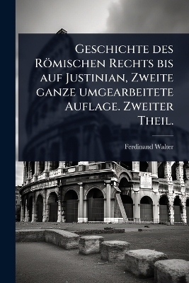 Geschichte des Römischen Rechts bis auf Justinian, Zweite ganze umgearbeitete Auflage. Zweiter Theil.
