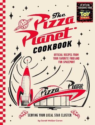 The Pizza Planet Cookbook - Sarah Walker Caron