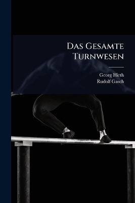 Das Gesamte Turnwesen - Georg Hirth, Rudolf Gasch