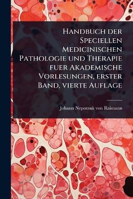 Handbuch der Speciellen Medicinischen Pathologie und Therapie fuer Akademische Vorlesungen, erster Band, vierte Auflage - Johann-Nepomuk Von Raimann