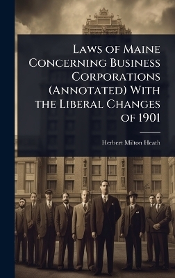 Laws of Maine Concerning Business Corporations (Annotated) With the Liberal Changes of 1901