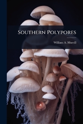 Southern Polypores - William a Murrill