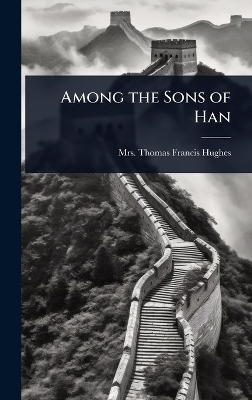 Among the Sons of Han - Mrs Thomas Francis Hughes