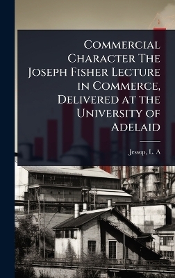 Commercial Character The Joseph Fisher Lecture in Commerce, Delivered at the University of Adelaid