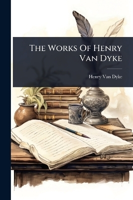 The Works Of Henry Van Dyke
