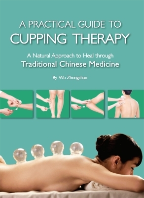 Practical Guide to Cupping Therapy - Zhongchao Wu