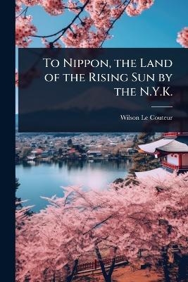 To Nippon, the Land of the Rising Sun by the N.Y.K. - Wilson Le Couteur