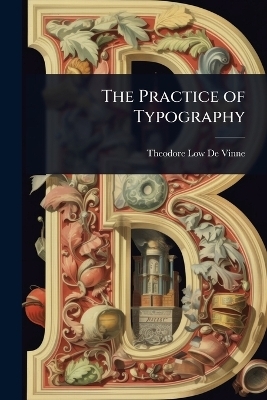 The Practice of Typography - Theodore Low De Vinne