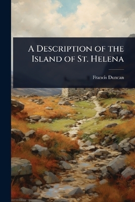 A Description of the Island of St. Helena - Francis Duncan