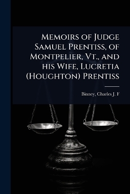 Memoirs of Judge Samuel Prentiss, of Montpelier, Vt., and his Wife, Lucretia (Houghton) Prentiss - 