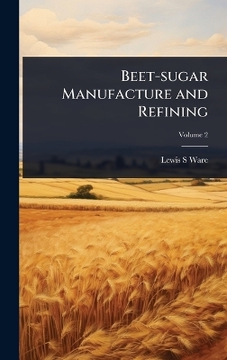 Beet-sugar Manufacture and Refining - Lewis S Ware