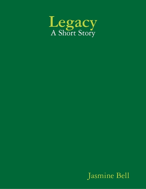 Legacy: A Short Story -  Jasmine Bell