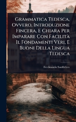 Grammatica Tedesca, Ovvero, Introduzione Fincera, E Chiara Per Imparare Con FacilitÃ Il Fondamenti Veri, E Buoni Della Lingua Tedesca