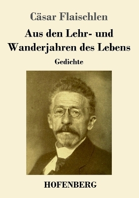 Aus den Lehr- und Wanderjahren des Lebens - C&auml;sar Flaischlen