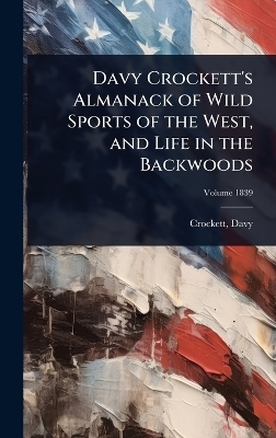 Davy Crockett's Almanack of Wild Sports of the West, and Life in the Backwoods - David Crockett