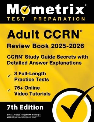 Adult Ccrn Review Book 2025-2026 - 3 Full-Length Practice Tests, 75+ Online Video Tutorials, Ccrn Study Guide Secrets with Detailed Answer Explanations - 