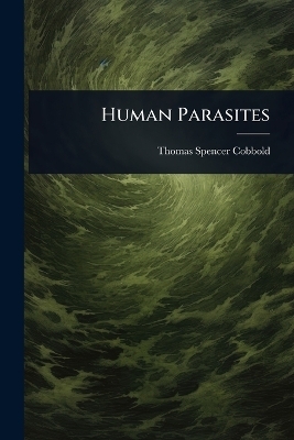 Human Parasites - Thomas Spencer Cobbold