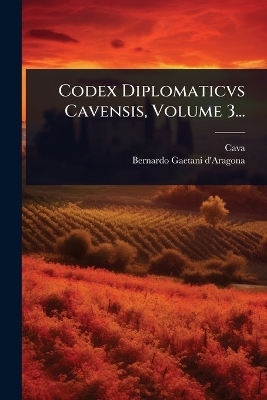 Codex Diplomaticvs Cavensis, Volume 3... - Cava (Benedictine Abbey)