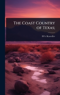 The Coast Country of Texas; - H S Kneedler